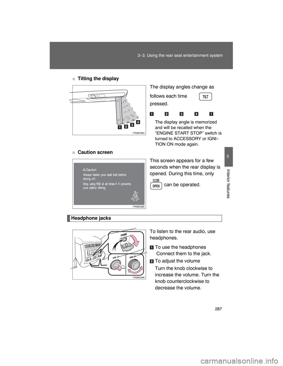 TOYOTA LAND CRUISER 2008 J200 Owners Manual 287
3−3. Using the rear seat entertainment system
3
Interior features
nTilting the display
The display angles change as
follows each time   is
pressed.
The display angle is memorized
and will be rec