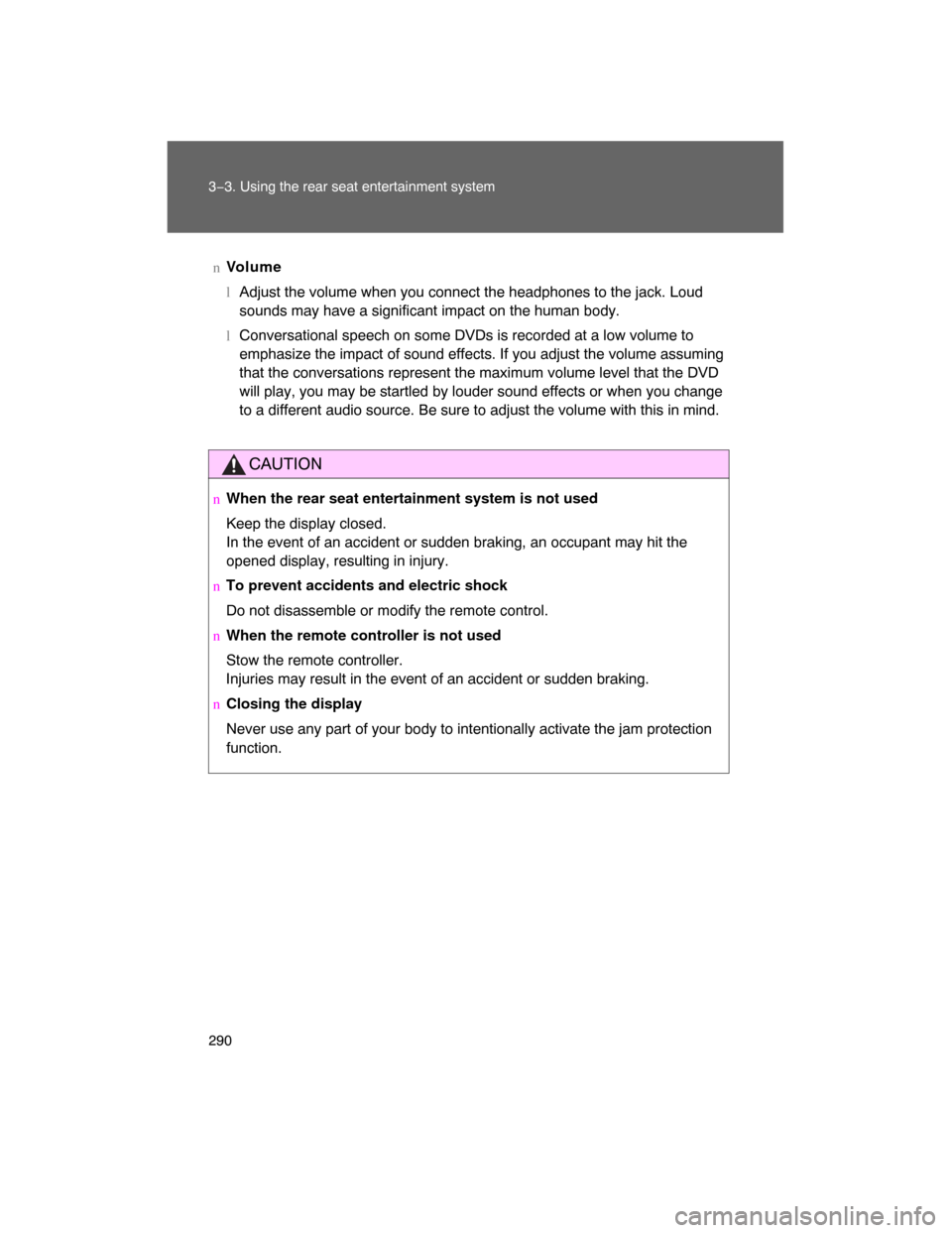 TOYOTA LAND CRUISER 2008 J200 Owners Manual 290 3−3. Using the rear seat entertainment system
nVo l u m e
lAdjust the volume when you connect the headphones to the jack. Loud
sounds may have a significant impact on the human body.
l
Conversat