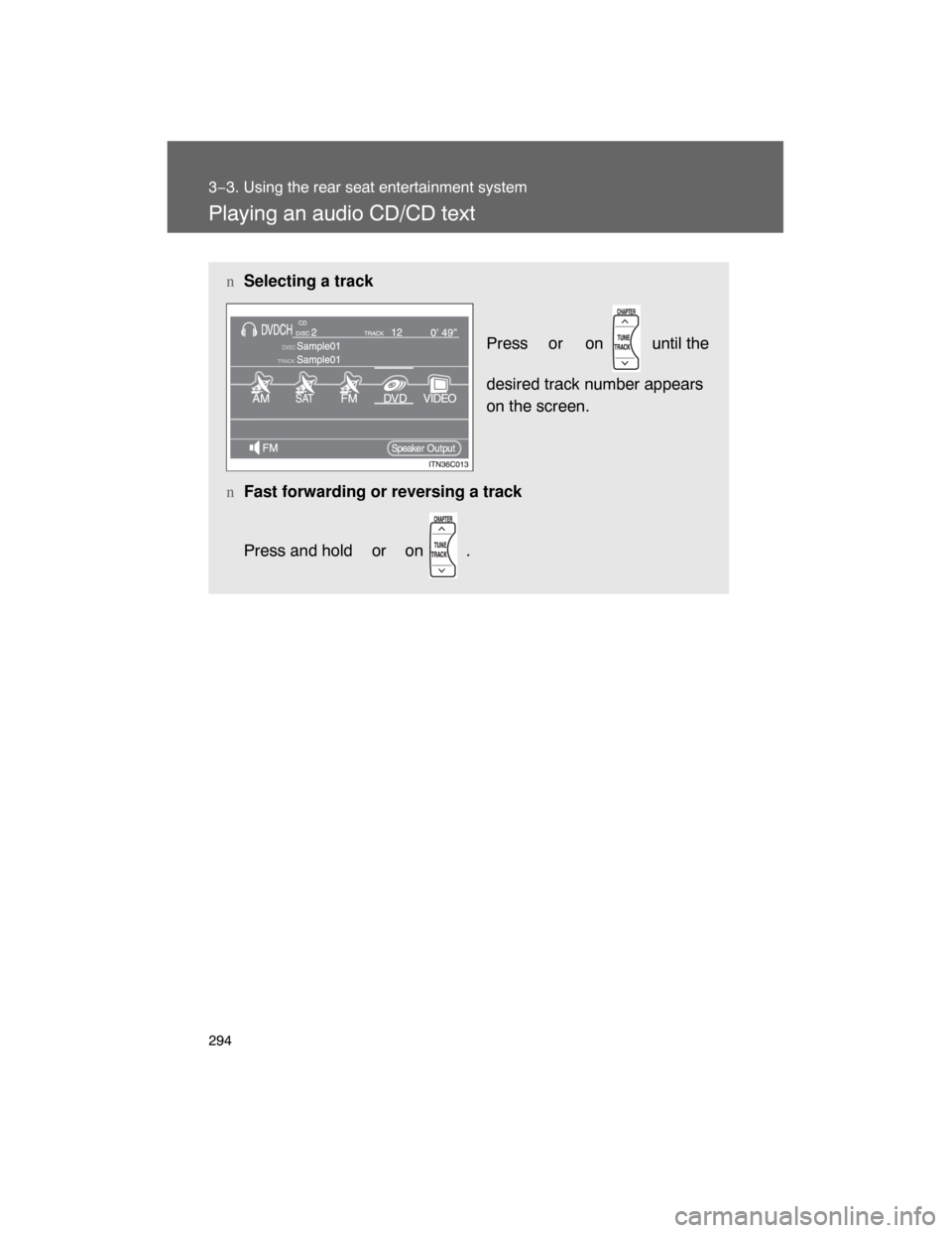 TOYOTA LAND CRUISER 2008 J200 Owners Manual 294
3−3. Using the rear seat entertainment system
Playing an audio CD/CD text
nSelecting a track
Press  or  on   until the
desired track number appears
on the screen.
nFast forwarding or reversing a