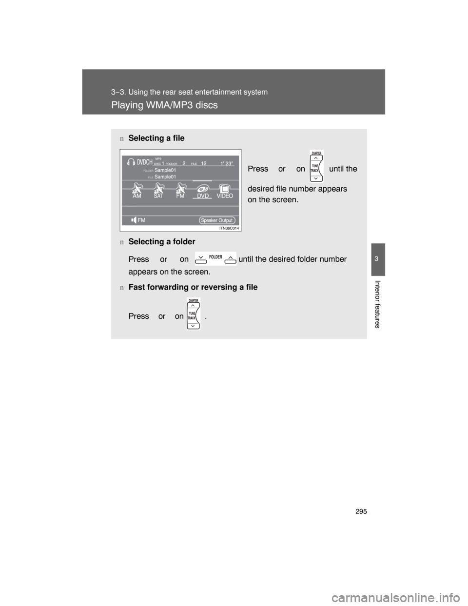 TOYOTA LAND CRUISER 2008 J200 Owners Manual 295
3−3. Using the rear seat entertainment system
3
Interior features
Playing WMA/MP3 discs
nSelecting a file
Press  or  on   until the
desired file number appears
on the screen.
nSelecting a folder