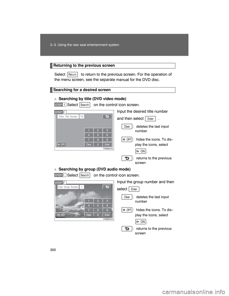 TOYOTA LAND CRUISER 2008 J200 Owners Manual 300 3−3. Using the rear seat entertainment system
Returning to the previous screen
Select   to return to the previous screen. For the operation of
the menu screen, see the separa
te manual for the D