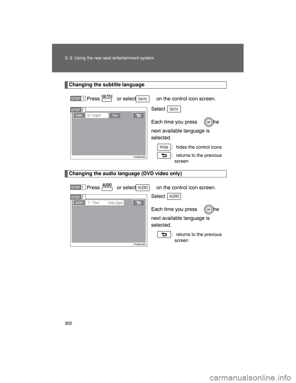 TOYOTA LAND CRUISER 2008 J200 Owners Manual 302 3−3. Using the rear seat entertainment system
Changing the subtitle language
Press   or select   on the control icon screen.
Select .
Each time you press  , the
next available language is
select