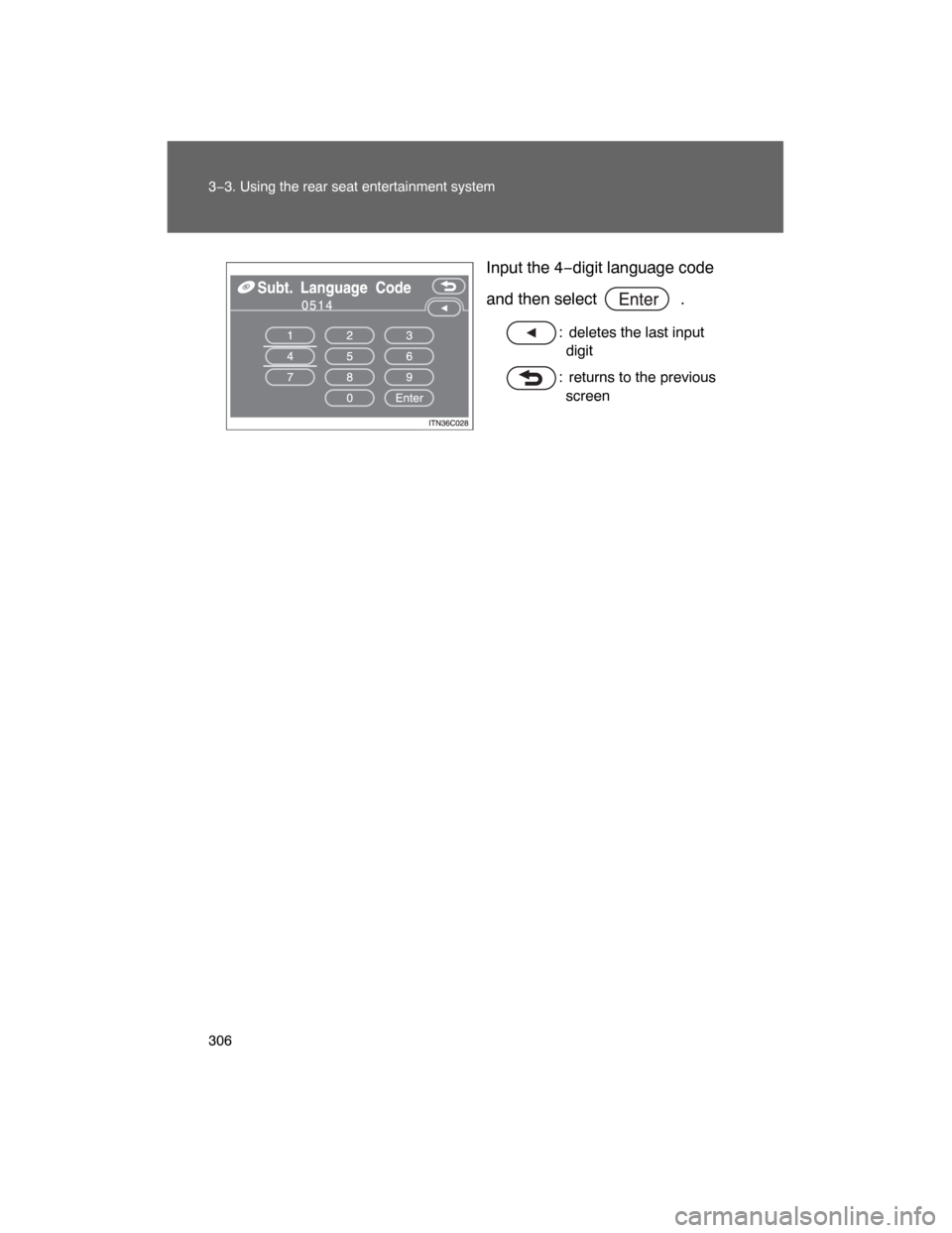 TOYOTA LAND CRUISER 2008 J200 Owners Manual 306 3−3. Using the rear seat entertainment system
Input the 4−digit language code
and then select  .
: deletes the last input
digit
: returns to the previous
screen 
