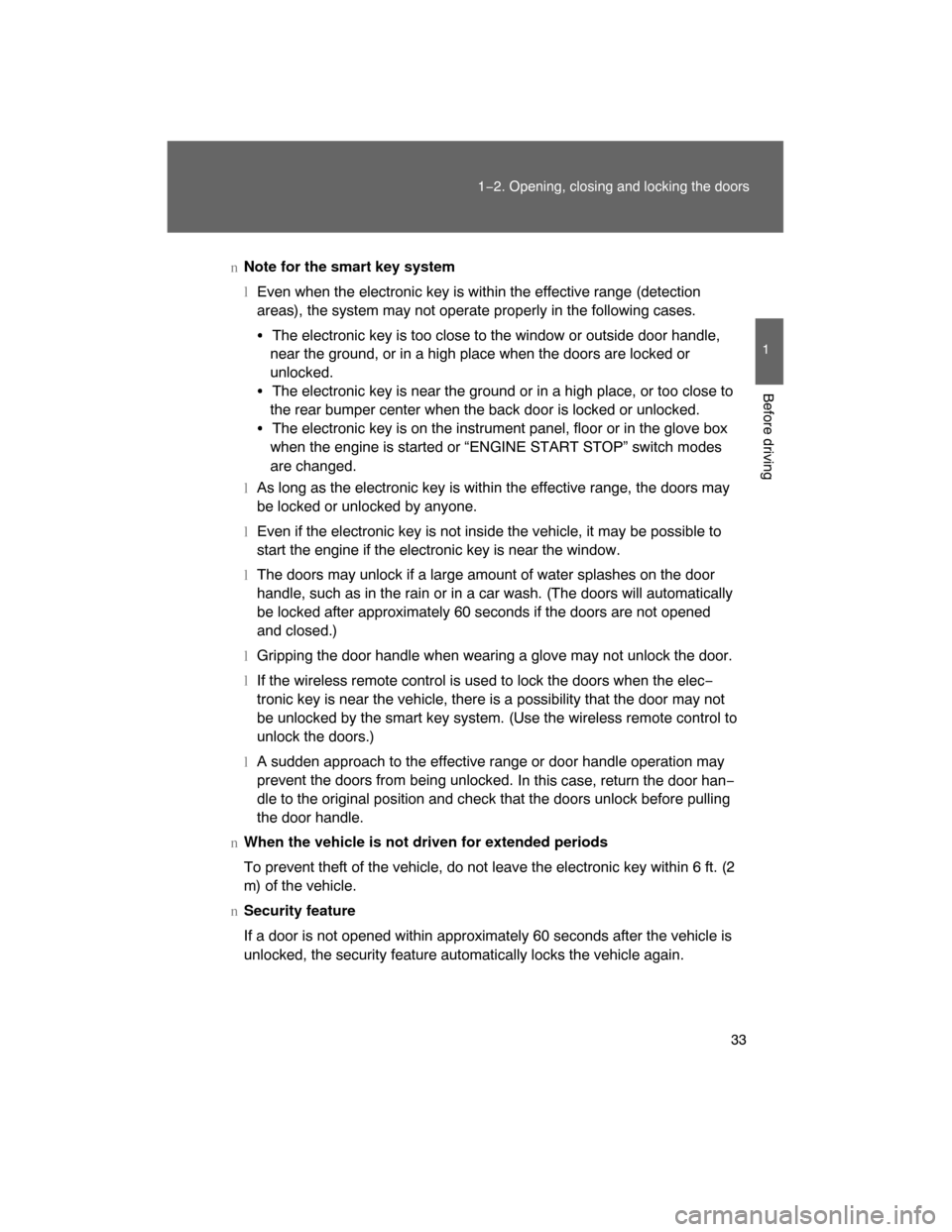 TOYOTA LAND CRUISER 2008 J200 Owners Guide 33
1−2. Opening, closing and locking the doors
1
Before driving
nNote for the smart key system
lEven when the electronic key is within the effective range (detection
areas), the system may not opera