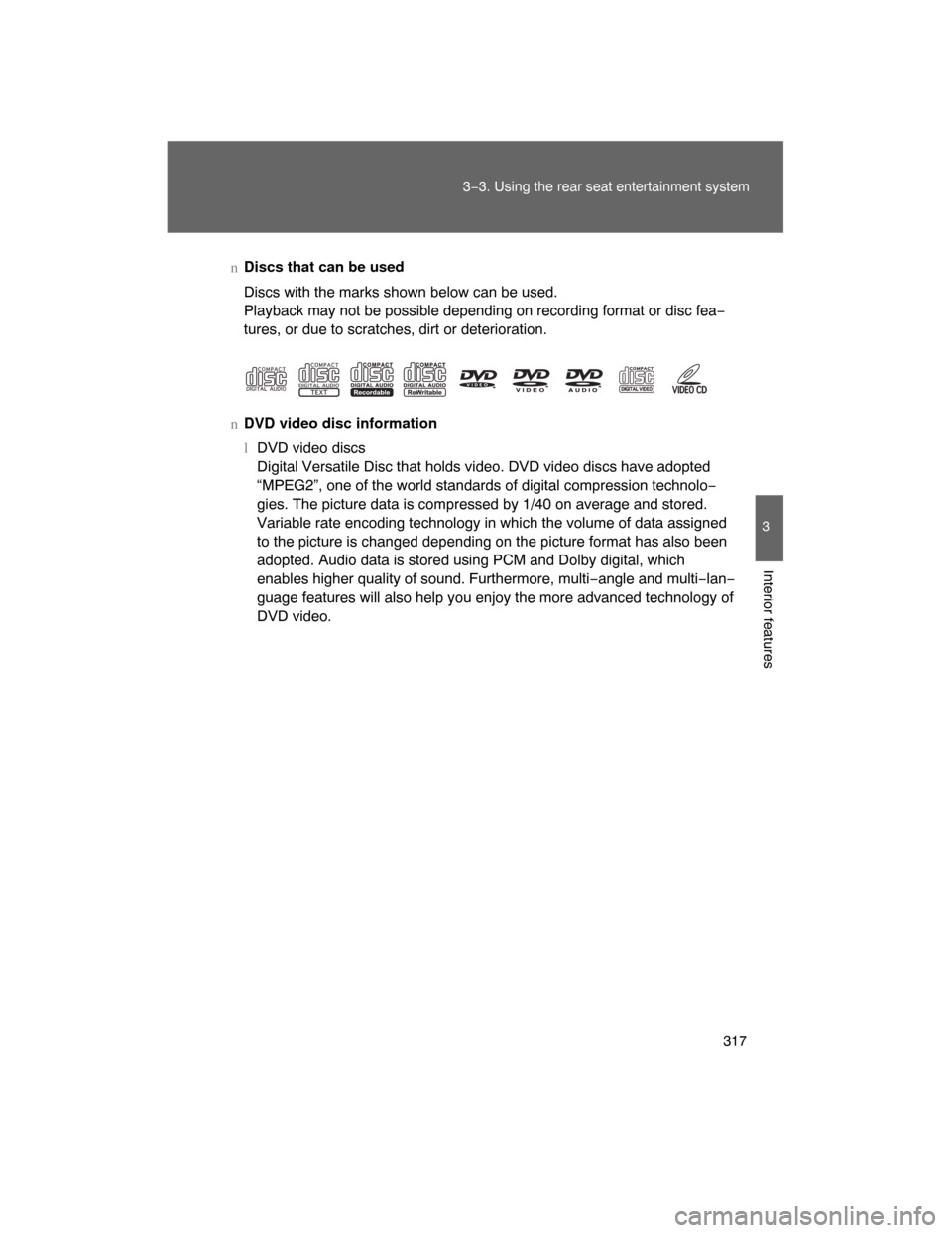 TOYOTA LAND CRUISER 2008 J200 Owners Manual 317
3−3. Using the rear seat entertainment system
3
Interior features
nDiscs that can be used
Discs with the marks shown below can be used.
Playback may not be possible depending on recording format
