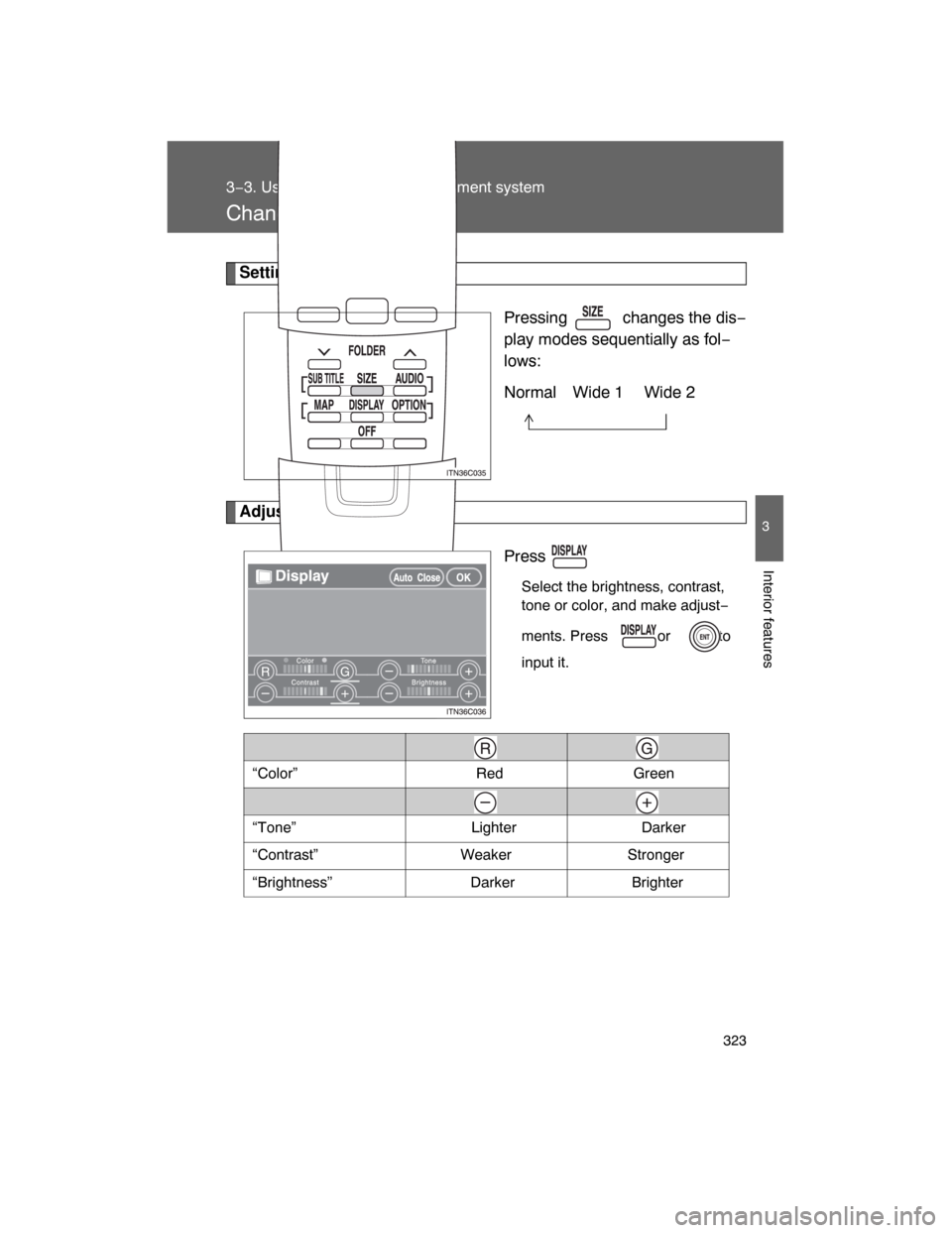 TOYOTA LAND CRUISER 2008 J200 Owners Manual 323
3−3. Using the rear seat entertainment system
3
Interior features
Changing other settings
Setting the display mode
Pressing   changes the dis−
play modes sequentially as fol−
lows:
Normal Wi