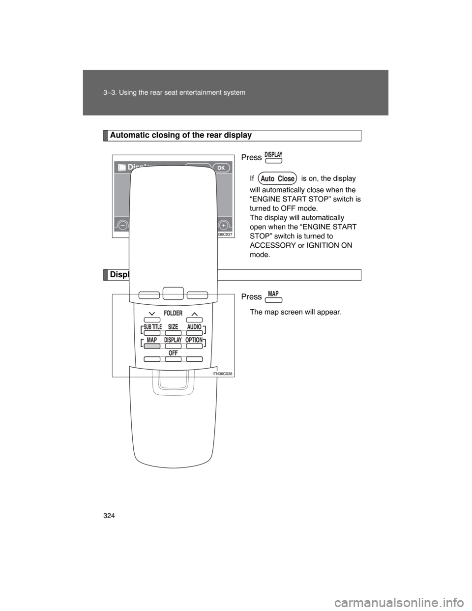 TOYOTA LAND CRUISER 2008 J200 Owners Manual 324 3−3. Using the rear seat entertainment system
Automatic closing of the rear display
Press .
If   is on, the display
will automatically close when the
“ENGINE START STOP” switch is
turned to 