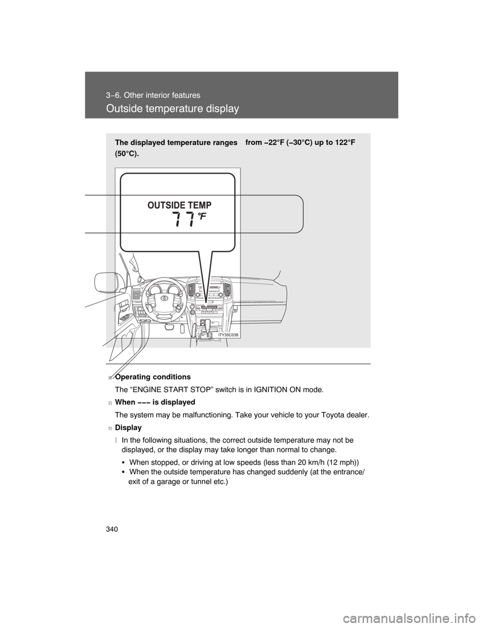 TOYOTA LAND CRUISER 2008 J200 Owners Manual 340
3−6. Other interior features
Outside temperature display
nOperating conditions
The “ENGINE START STOP” switch is in IGNITION ON mode.
nWhen ��� is displayed
The system may be malfunctioning.