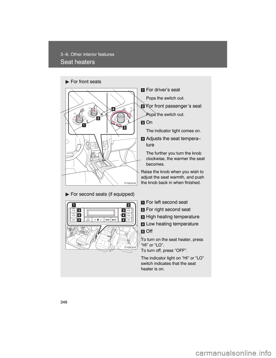 TOYOTA LAND CRUISER 2008 J200 Owners Manual 346
3−6. Other interior features
Seat heaters
For front seats
For driver’s seat
Pops the switch out.
For front passenger ’s seat
Pops the switch out.
On
The indicator light comes on.
Adjusts the