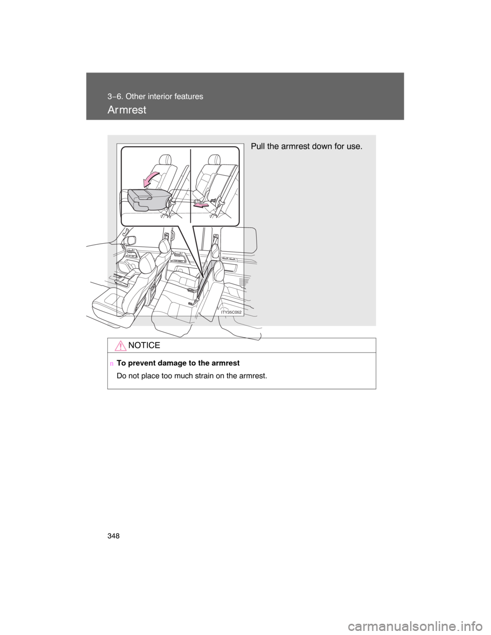 TOYOTA LAND CRUISER 2008 J200 Owners Manual 348
3−6. Other interior features
Ar mrest
NOTICE
nTo prevent damage to the armrest
Do not place too much strain on the armrest.
Pull the armrest down for use.
ITY35C052 
