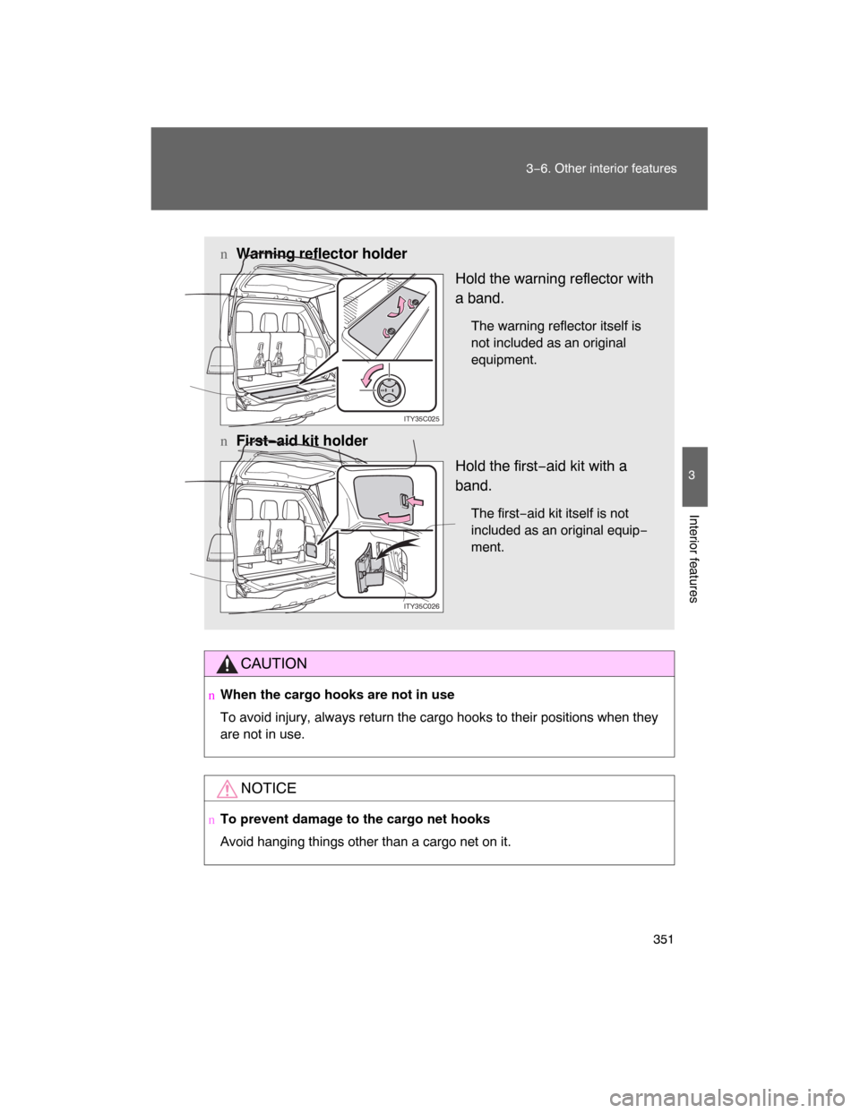TOYOTA LAND CRUISER 2008 J200 Owners Manual 351 3−6. Other interior features
3
Interior features
CAUTION
nWhen the cargo hooks are not in use
To avoid injury, always return the cargo hooks to their positions when they
are not in use.
NOTICE
n