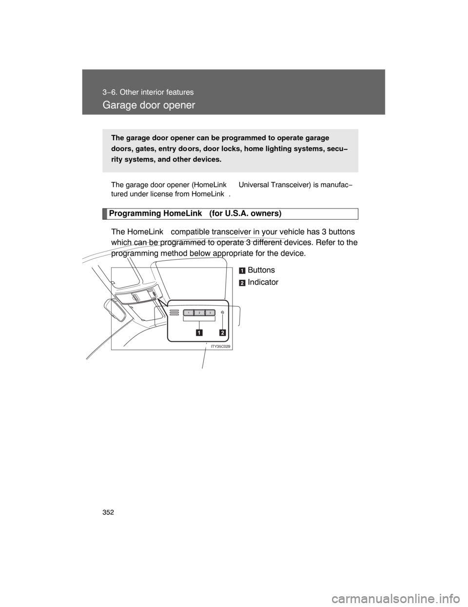 TOYOTA LAND CRUISER 2008 J200 Owners Manual 352
3−6. Other interior features
Garage door opener
The garage door opener (HomeLink  Universal Transceiver) is manufac−
tured under license from HomeLink
.
Programming HomeLink  (for U.S.A. owner