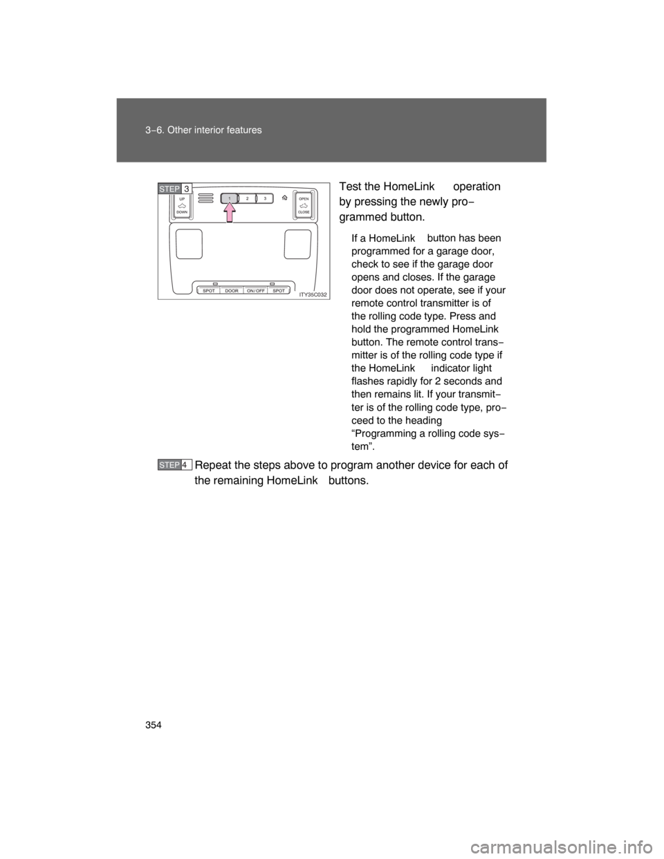 TOYOTA LAND CRUISER 2008 J200 Owners Manual 354 3−6. Other interior features
Test the HomeLink operation
by pressing the newly pro−
grammed button.
If a HomeLink button has been
programmed for a garage door,
check to see if the garage door

