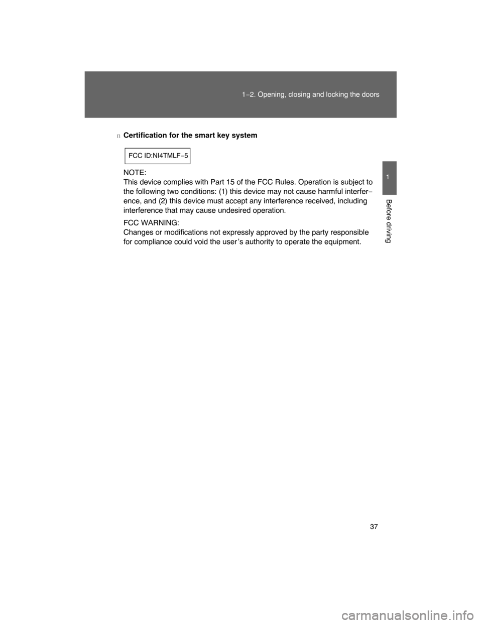 TOYOTA LAND CRUISER 2008 J200 Owners Guide 37
1−2. Opening, closing and locking the doors
1
Before driving
nCertification for the smart key system
NOTE:
This device complies with Part 15 of the FCC Rules. Operation is subject to
the followin