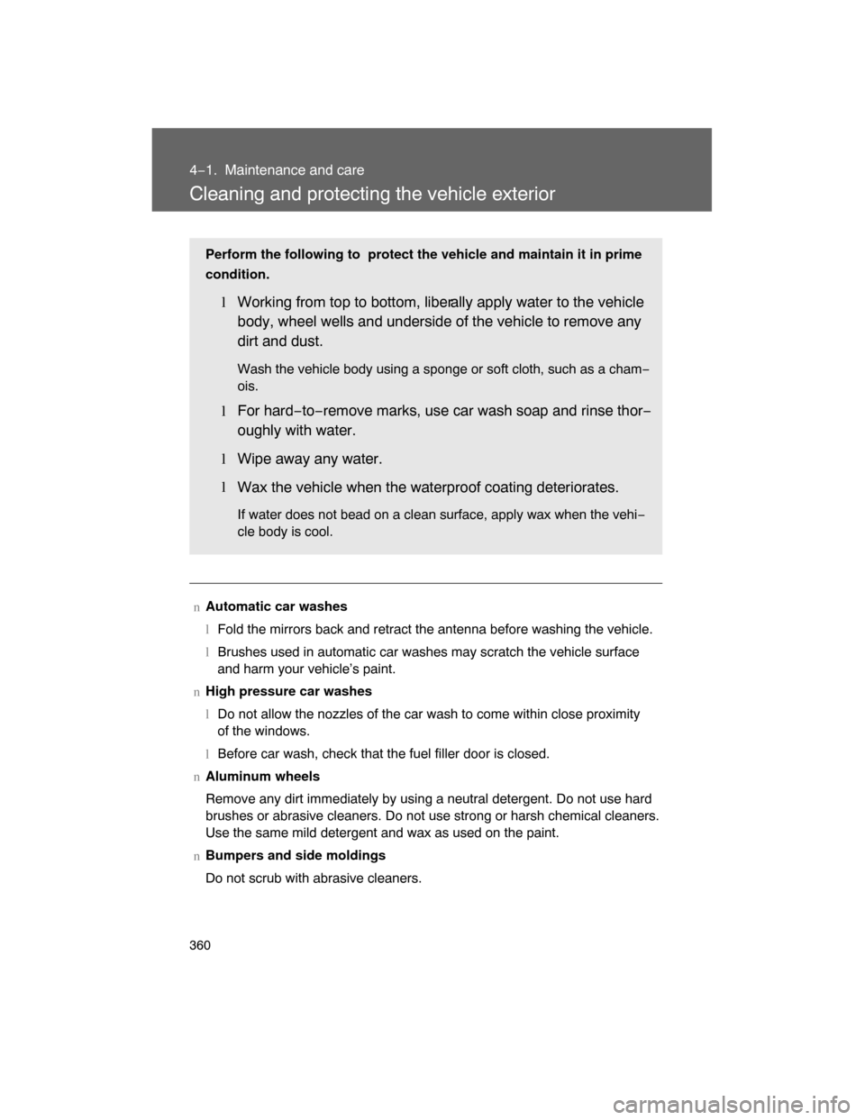 TOYOTA LAND CRUISER 2008 J200 Owners Manual 360
4−1. Maintenance and care
Cleaning and protecting the vehicle exterior
nAutomatic car washes
lFold the mirrors back and retract the antenna before washing the vehicle.
lBrushes used in automatic