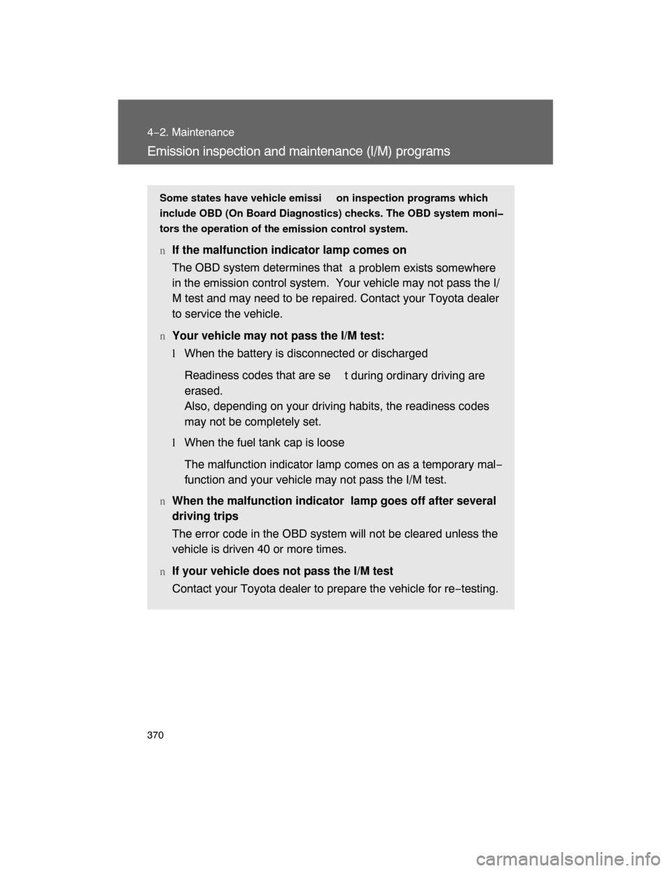 TOYOTA LAND CRUISER 2008 J200 Owners Manual 370
4−2. Maintenance
Emission inspection and maintenance (I/M) programs
Some states have vehicle emissi on inspection programs which
include OBD (On Board Diagnostics) checks. The OBD system moni�
t