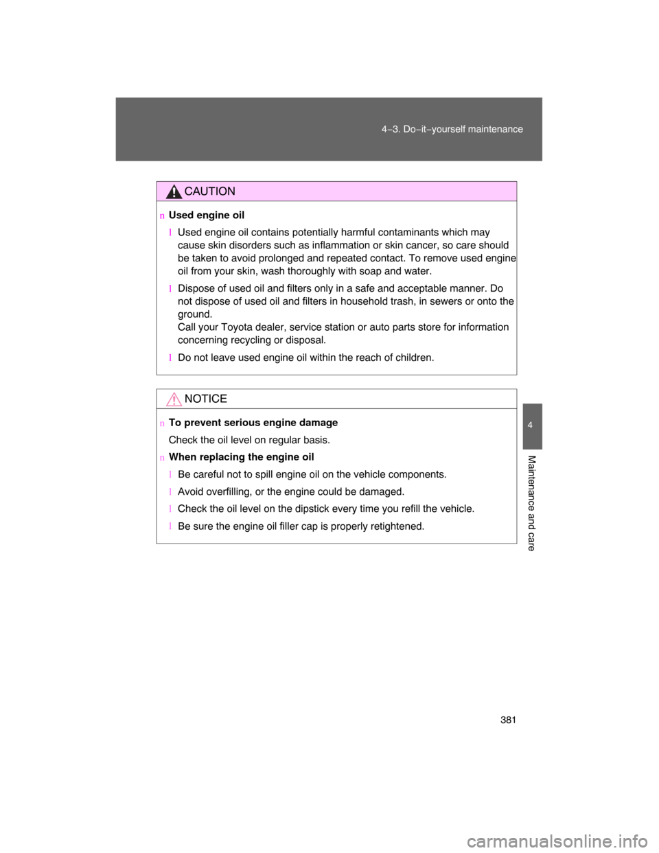 TOYOTA LAND CRUISER 2008 J200 User Guide 381
4−3. Do−it−yourself maintenance
4
Maintenance and care
CAUTION
nUsed engine oil
lUsed engine oil contains potentially harmful contaminants which may
cause skin disorders such as inflammation