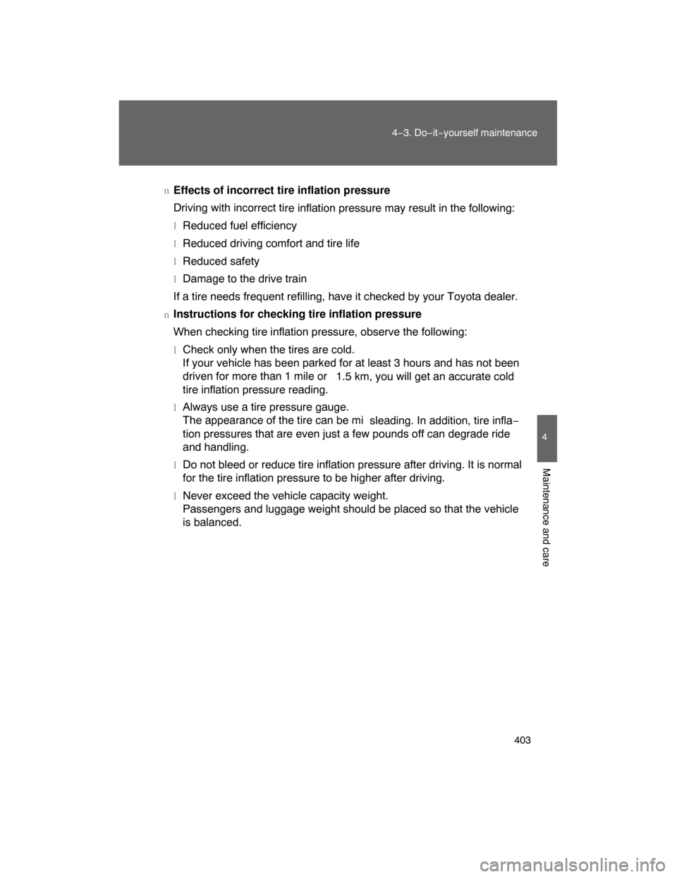 TOYOTA LAND CRUISER 2008 J200 Owners Manual 403
4−3. Do−it−yourself maintenance
4
Maintenance and care
nEffects of incorrect tire inflation pressure
Driving with incorrect ti
re inflation pressure may result in the following:
lReduced fue