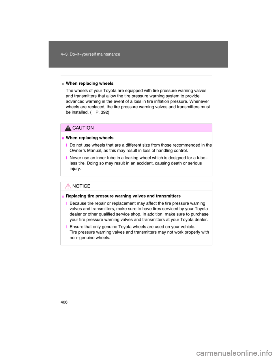 TOYOTA LAND CRUISER 2008 J200 Owners Manual 406 4−3. Do−it−yourself maintenance
nWhen replacing wheels
The wheels of your Toyota are equipped with tire pressure warning valves
and transmitters that allow the tire pressure warning system t