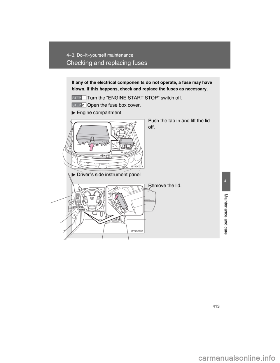 TOYOTA LAND CRUISER 2008 J200 Owners Manual 413
4−3. Do−it−yourself maintenance
4
Maintenance and care
Checking and replacing fuses
If any of the electrical componen ts do not operate, a fuse may have
blown. If this happens, check and rep