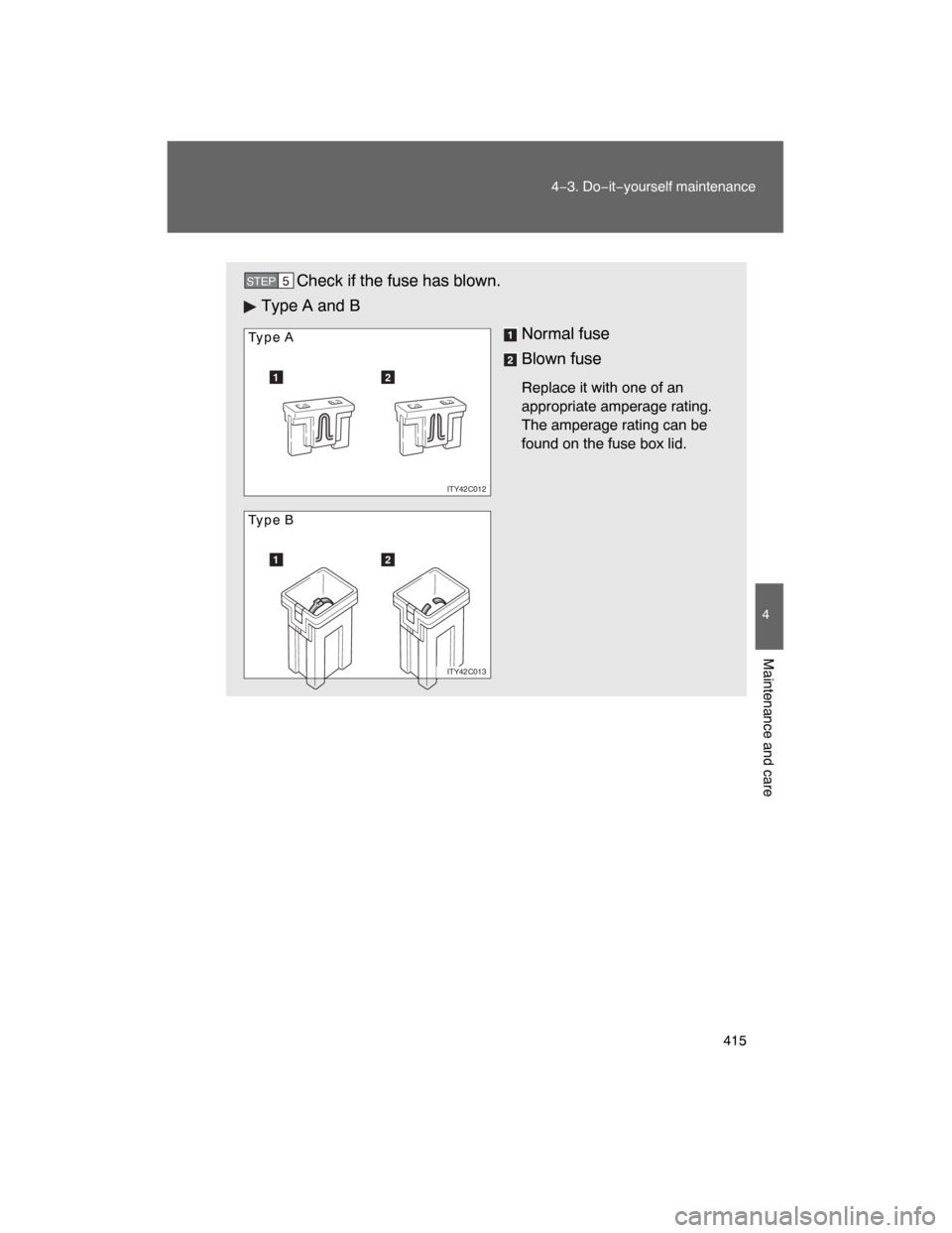 TOYOTA LAND CRUISER 2008 J200 Owners Manual 415
4−3. Do−it−yourself maintenance
4
Maintenance and care
Check if the fuse has blown.
Type A and B
Normal fuse
Blown fuse
Replace it with one of an
appropriate amperage rating.
The amperage ra