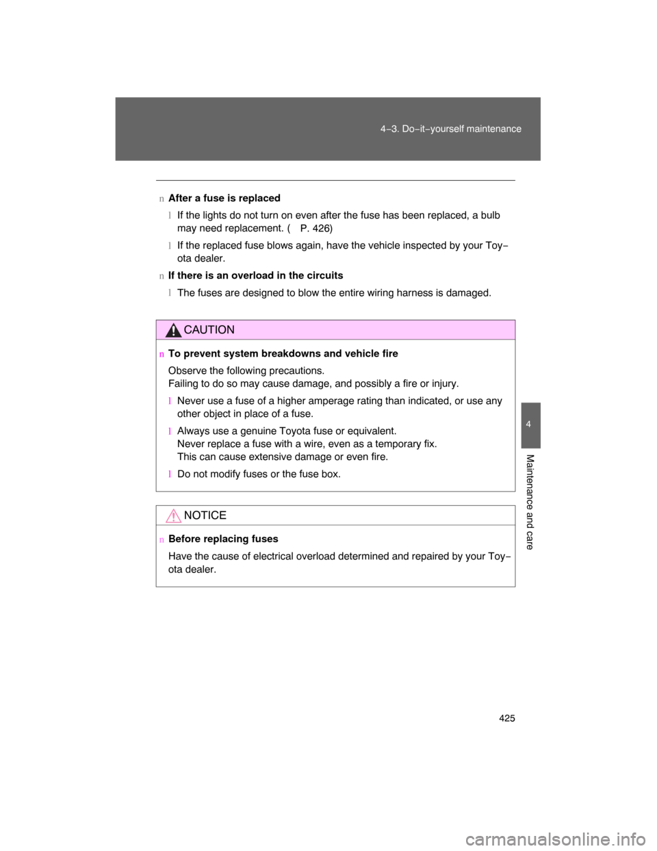 TOYOTA LAND CRUISER 2008 J200 Owners Manual 425
4−3. Do−it−yourself maintenance
4
Maintenance and care
nAfter a fuse is replaced
lIf the lights do not turn on even after the fuse has been replaced, a bulb
may need replacement. (
P. 426)
l