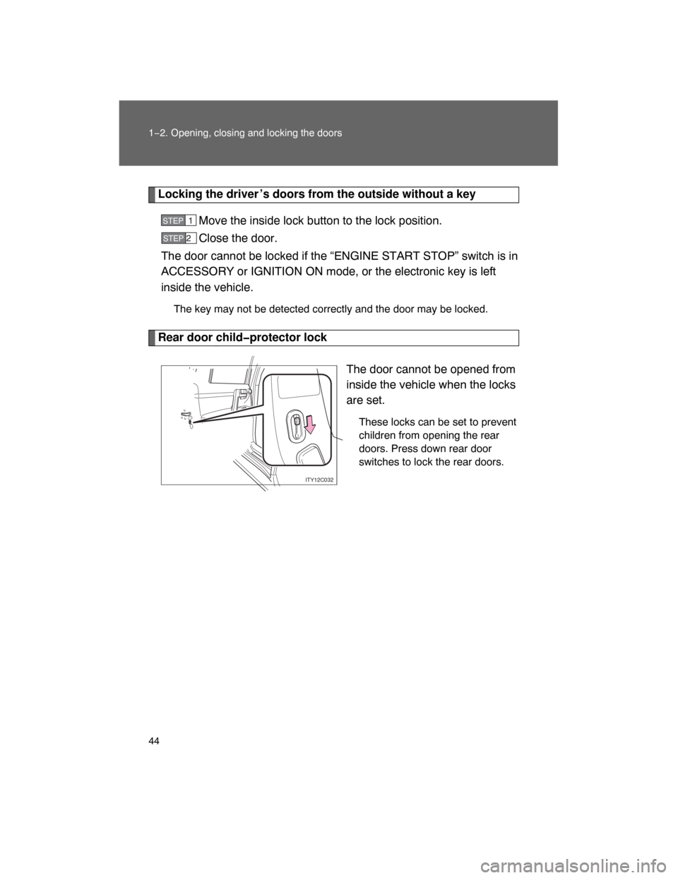 TOYOTA LAND CRUISER 2008 J200 Service Manual 44 1−2. Opening, closing and locking the doors
Locking the driver ’s doors from the outside without a key
Move the inside lock button to the lock position.
Close the door.
The door cannot be locke