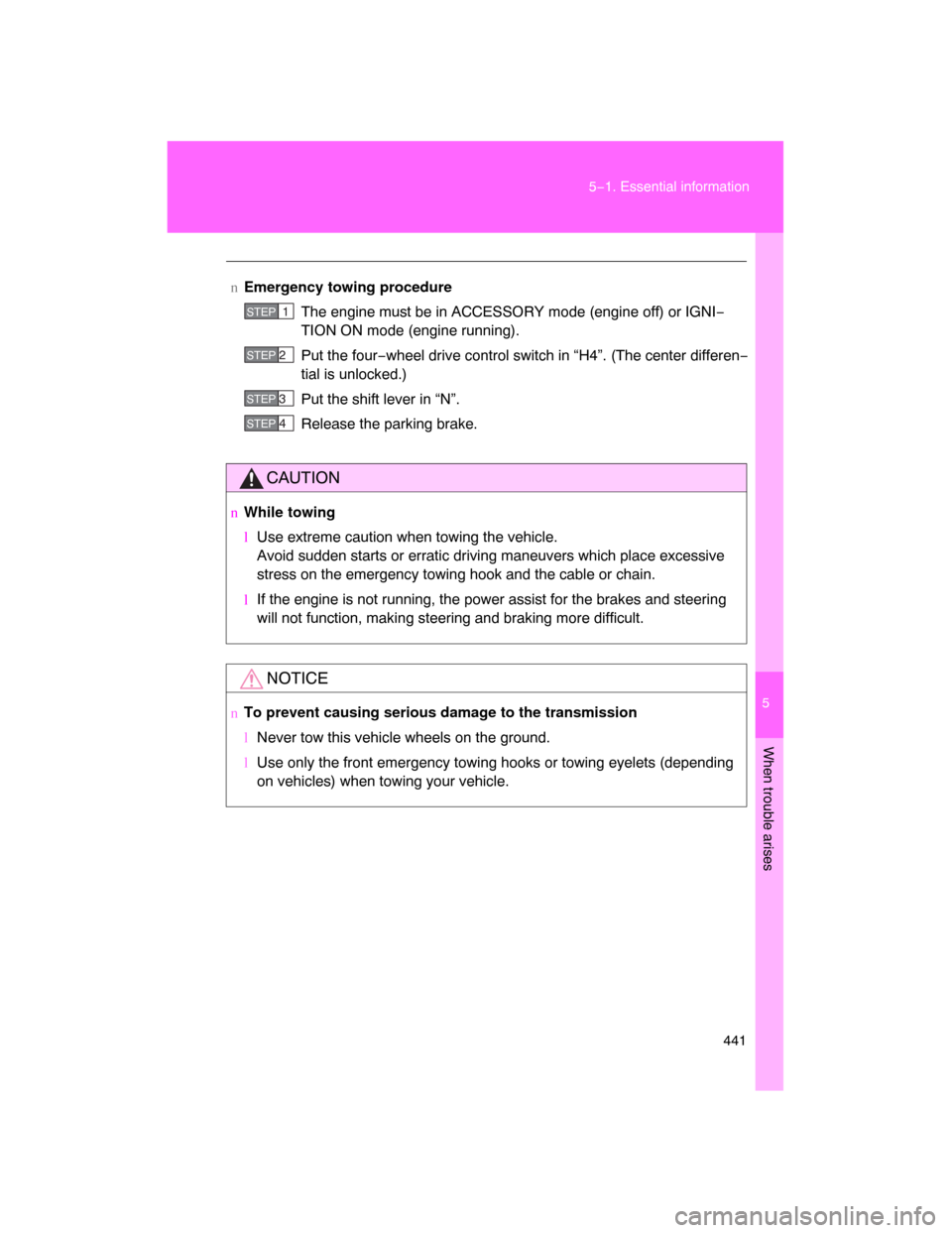 TOYOTA LAND CRUISER 2008 J200 Owners Manual 5
When trouble arises
441 5−1. Essential information
nEmergency towing procedure
The engine must be in ACCESSORY mode (engine off) or IGNI−
TION ON mode (engine running).
Put the four−wheel driv