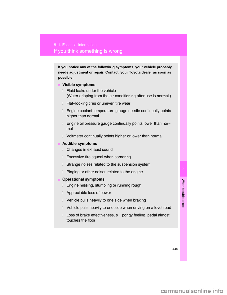 TOYOTA LAND CRUISER 2008 J200 User Guide 5
When trouble arises
445
5−1. Essential information
If you think something is wrong
If you notice any of the followin g symptoms, your vehicle probably
needs adjustment or repair. Contact  your Toy