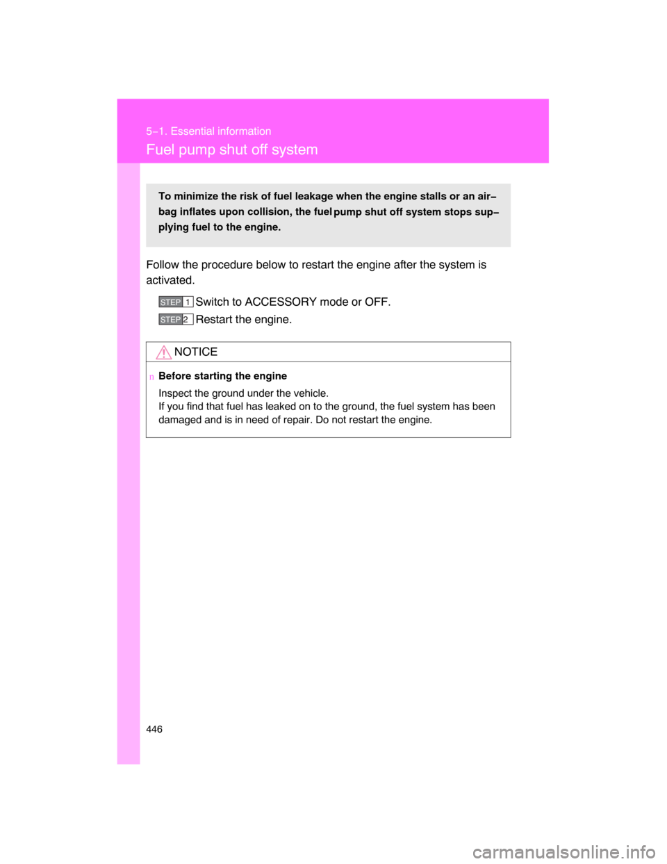 TOYOTA LAND CRUISER 2008 J200 Owners Manual 446
5−1. Essential information
Fuel pump shut off system
Follow the procedure below to restart the engine after the system is
activated.
Switch to ACCESSORY mode or OFF.
Restart the engine.
NOTICE
n