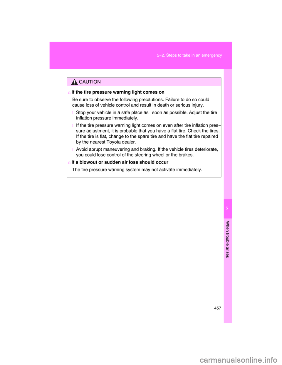TOYOTA LAND CRUISER 2008 J200 Owners Manual 5
When trouble arises
457 5−2. Steps to take in an emergency
CAUTION
n If the tire pressure warning light comes on
Be sure to observe the following precautions. Failure to do so could
cause loss of 