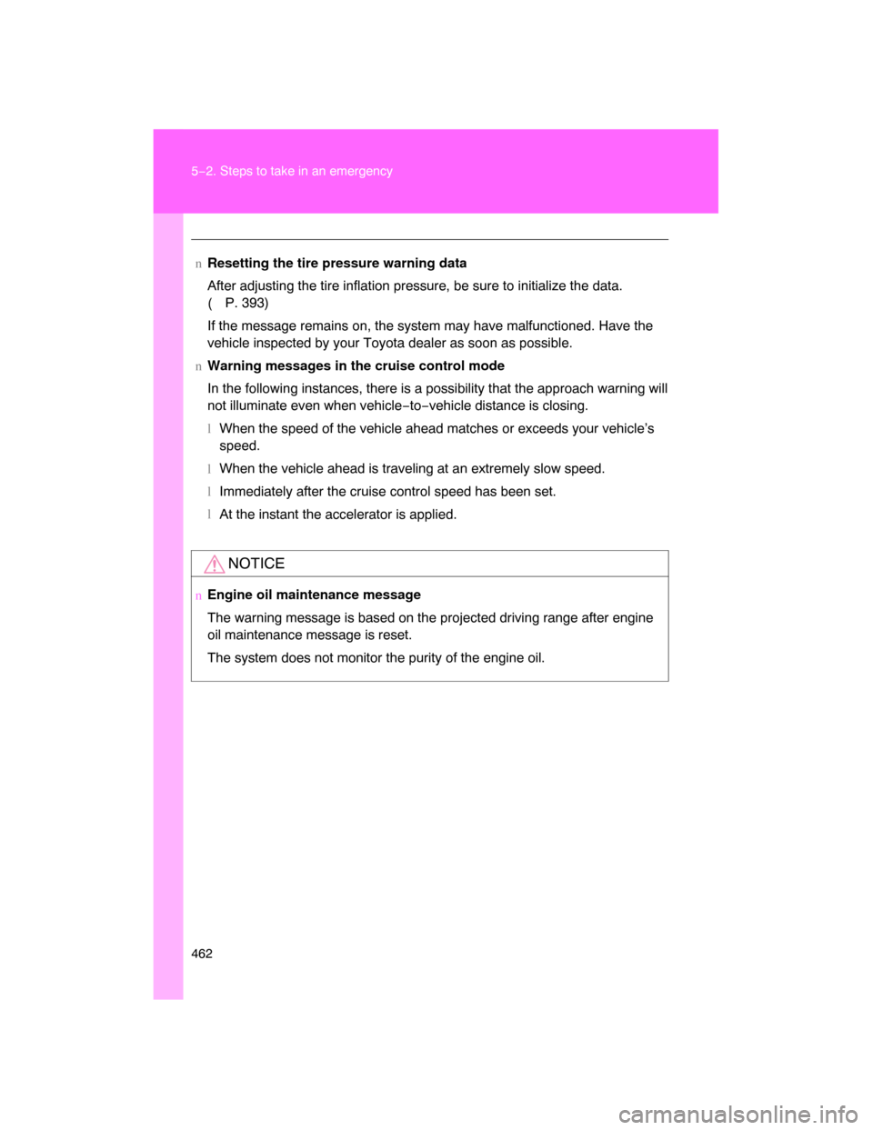 TOYOTA LAND CRUISER 2008 J200 User Guide 462 5−2. Steps to take in an emergency
nResetting the tire pressure warning data
After adjusting the tire inflation pressure, be sure to initialize the data.
(P. 393)
If the message remains on, the 