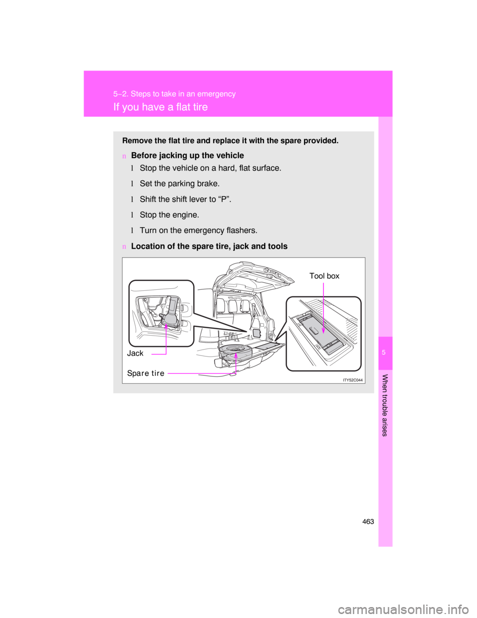 TOYOTA LAND CRUISER 2008 J200 Owners Manual 5
When trouble arises
463
5−2. Steps to take in an emergency
If you have a flat tire
Remove the flat tire and replace it with the spare provided.
nBefore jacking up the vehicle
l
Stop the vehicle on TOYOTA LAND CRUISER 2008 J200 Owners Manual 5
When trouble arises
463
5−2. Steps to take in an emergency
If you have a flat tire
Remove the flat tire and replace it with the spare provided.
nBefore jacking up the vehicle
l
Stop the vehicle on