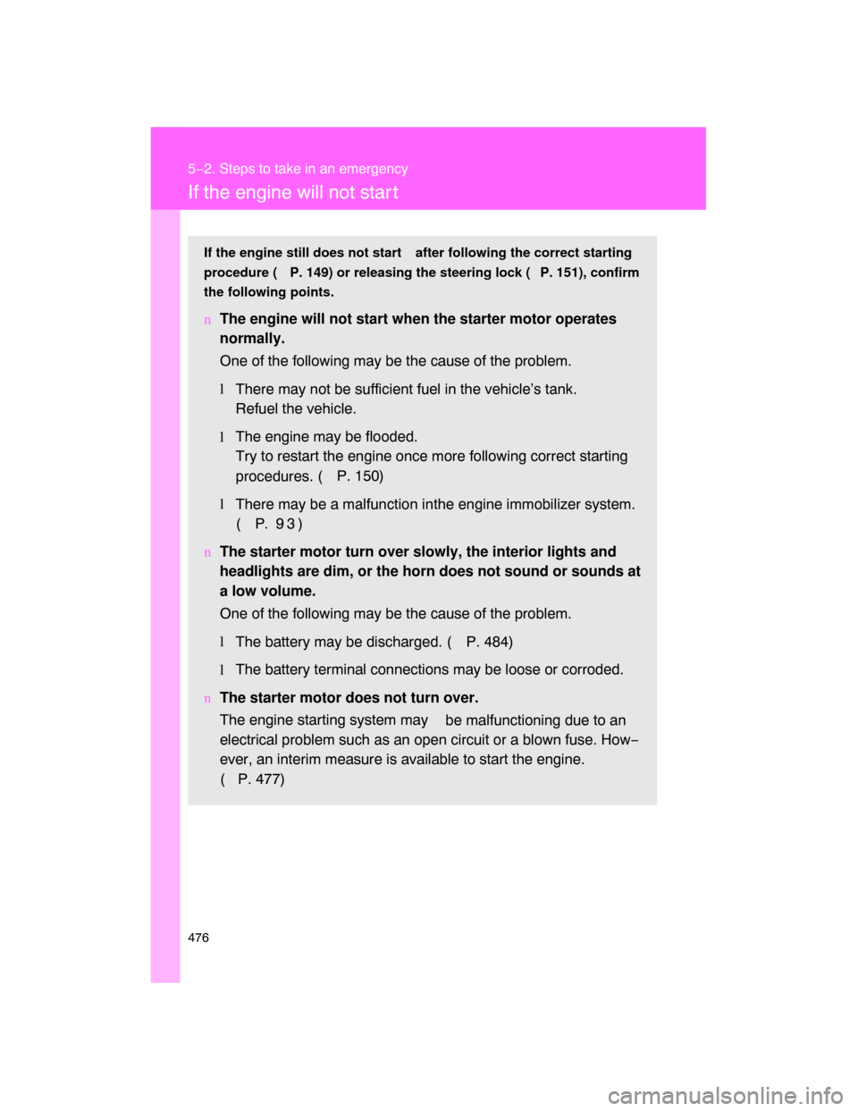 TOYOTA LAND CRUISER 2008 J200 Owners Manual 476
5−2. Steps to take in an emergency
If the engine will not star t
If the engine still does not start after following the correct starting
procedure ( P. 149) or releasing the steering lock ( P. 1