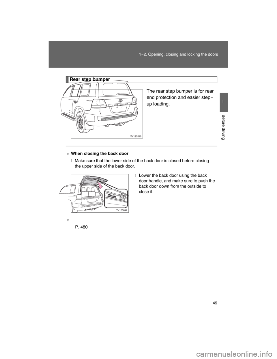 TOYOTA LAND CRUISER 2008 J200 Service Manual 49
1−2. Opening, closing and locking the doors
1
Before driving
Rear step bumper
The rear step bumper is for rear
end protection and easier step−
up loading.
nWhen closing the back door
lMake sure