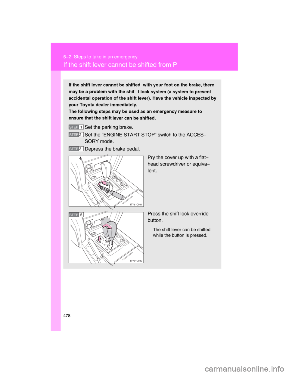 TOYOTA LAND CRUISER 2008 J200 Owners Manual 478
5−2. Steps to take in an emergency
If the shift lever cannot be shifted from P
If the shift lever cannot be shifted with your foot on the brake, there
may be a problem with the shif
t lock syst TOYOTA LAND CRUISER 2008 J200 Owners Manual 478
5−2. Steps to take in an emergency
If the shift lever cannot be shifted from P
If the shift lever cannot be shifted with your foot on the brake, there
may be a problem with the shif
t lock syst