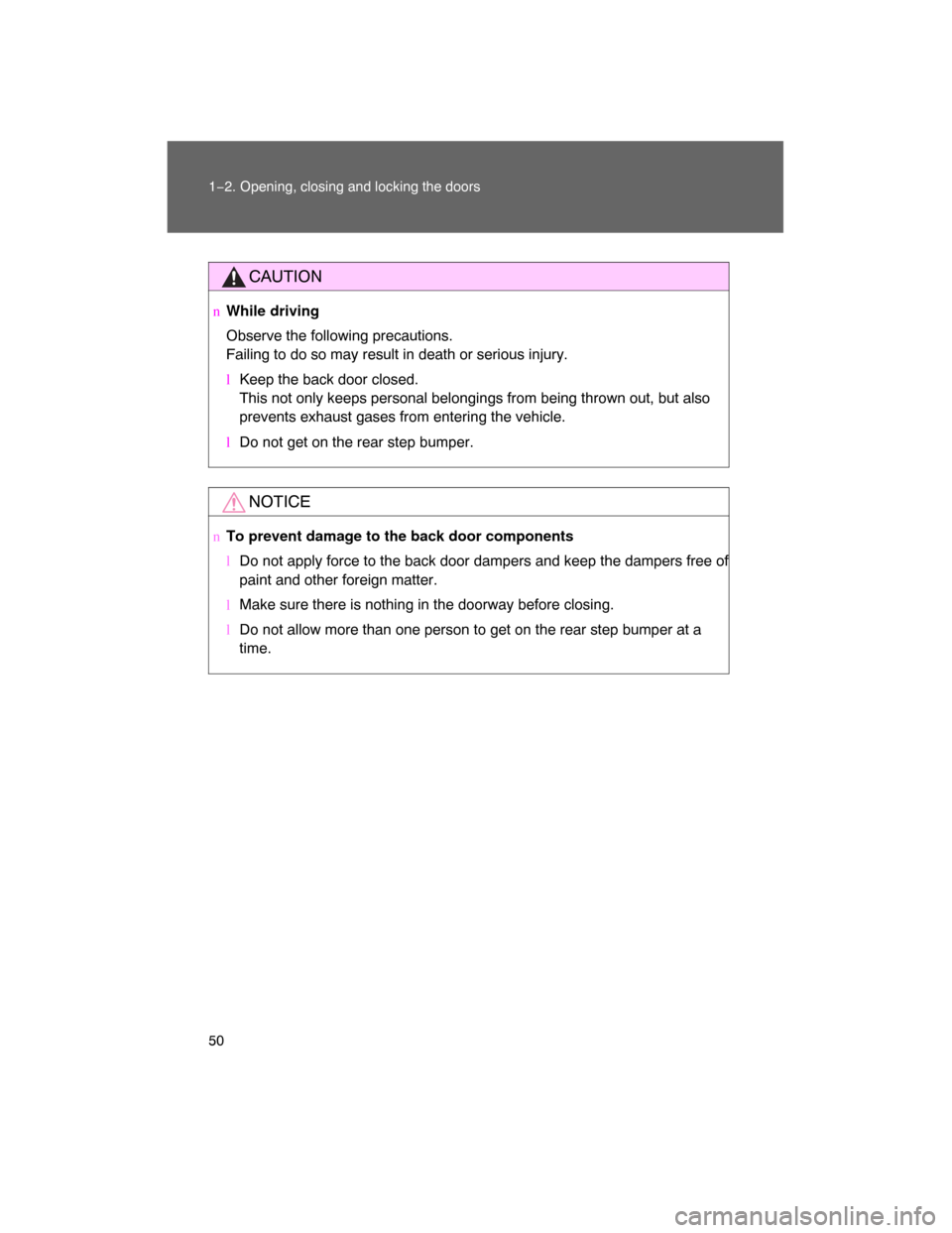 TOYOTA LAND CRUISER 2008 J200 Service Manual 50 1−2. Opening, closing and locking the doors
CAUTION
nWhile driving
Observe the following precautions.
Failing to do so may result in death or serious injury.
lKeep the back door closed.
This not 