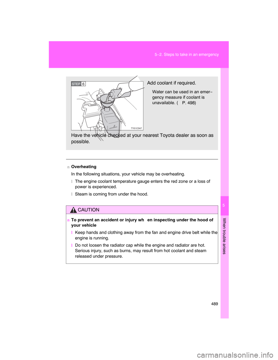 TOYOTA LAND CRUISER 2008 J200 Owners Manual 5
When trouble arises
489 5−2. Steps to take in an emergency
nOverheating
In the following situations, your vehicle may be overheating.
lThe engine coolant temperature gauge enters the red zone or a