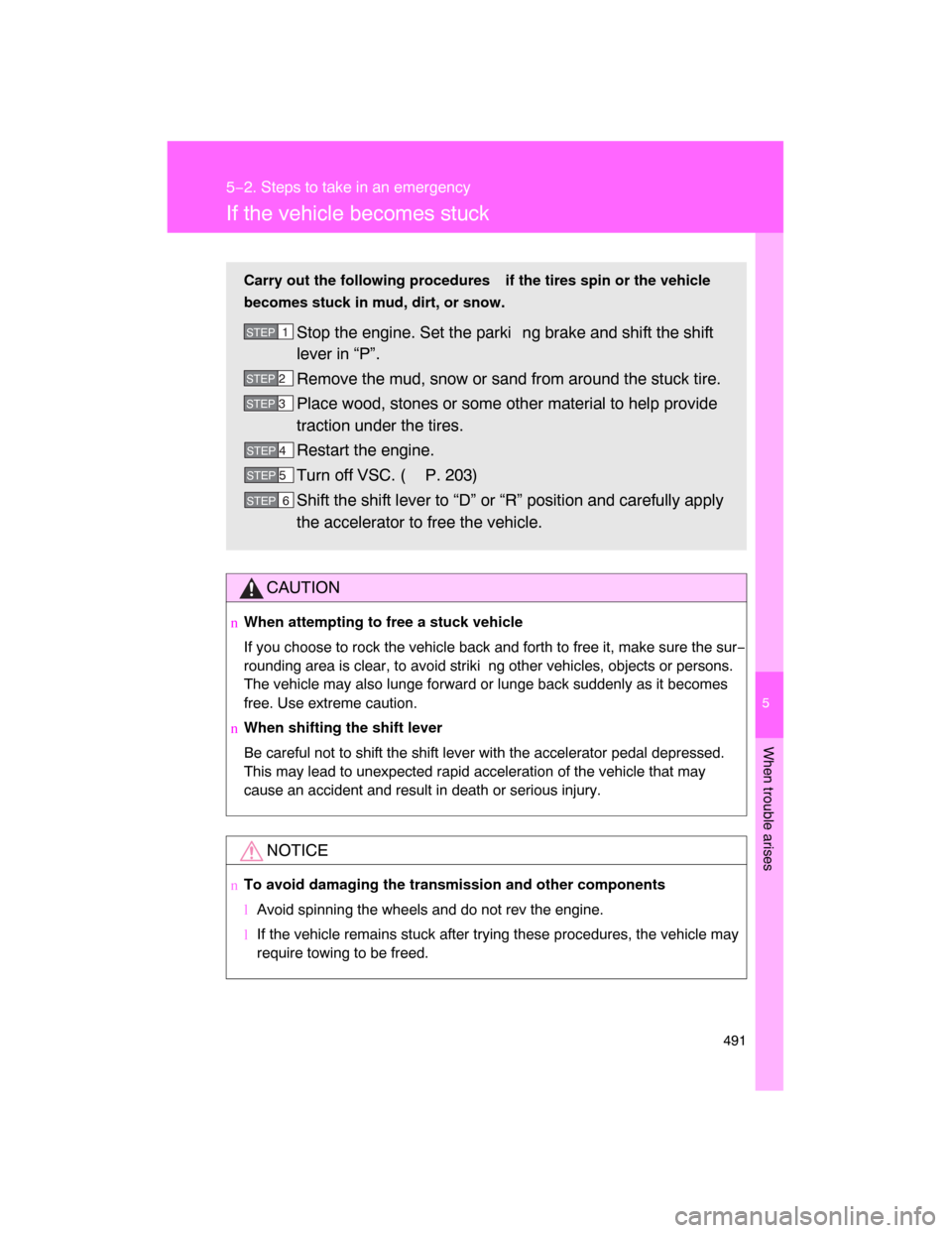 TOYOTA LAND CRUISER 2008 J200 Owners Manual 5
When trouble arises
491
5−2. Steps to take in an emergency
If the vehicle becomes stuck
CAUTION
nWhen attempting to free a stuck vehicle
If you choose to rock the vehicle back and forth to free it TOYOTA LAND CRUISER 2008 J200 Owners Manual 5
When trouble arises
491
5−2. Steps to take in an emergency
If the vehicle becomes stuck
CAUTION
nWhen attempting to free a stuck vehicle
If you choose to rock the vehicle back and forth to free it