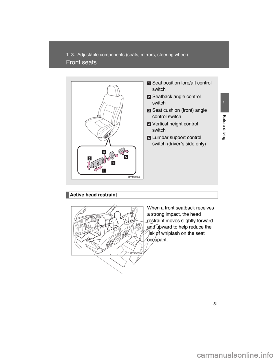 TOYOTA LAND CRUISER 2008 J200 Service Manual 51
1
Before driving
1−3. Adjustable components (seats, mirrors, steering wheel)
Front seats
Active head restraint
When a front seatback receives
a strong impact, the head
restraint moves slightly fo