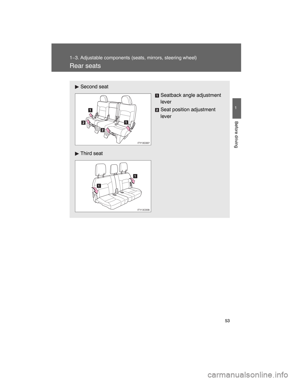 TOYOTA LAND CRUISER 2008 J200 Workshop Manual 53
1
1−3. Adjustable components (seats, mirrors, steering wheel)
Before driving
Rear seats
Second seat
Seatback angle adjustment
lever
Seat position adjustment
lever
Third seat
1
1
ITY13C008 