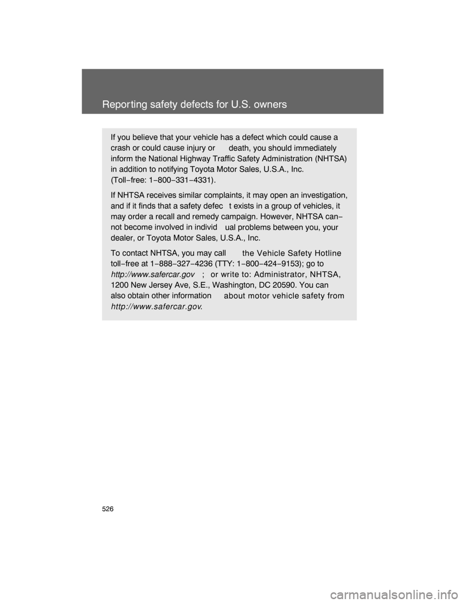 TOYOTA LAND CRUISER 2008 J200 Owners Manual 526
Repor ting safety defects for U.S. owners
If you believe that your vehicle has a defect which could cause a
crash or could cause injury or
 death, you should immediately
inform the National Highwa