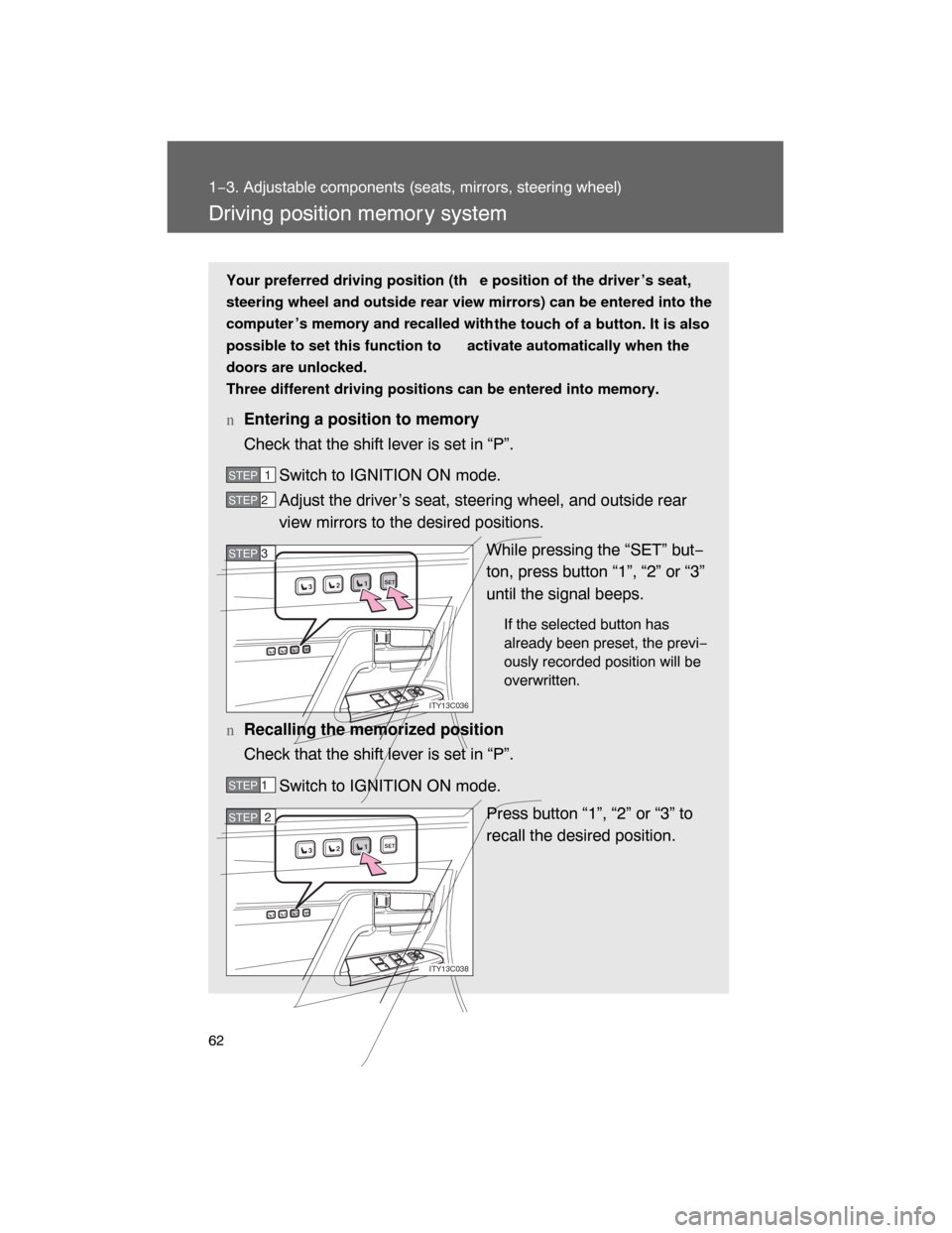 TOYOTA LAND CRUISER 2008 J200 Repair Manual 62
1−3. Adjustable components (seats, mirrors, steering wheel)
Driving position memor y system
Your preferred driving position (th e position of the driver ’s seat,
steering wheel and outside rear