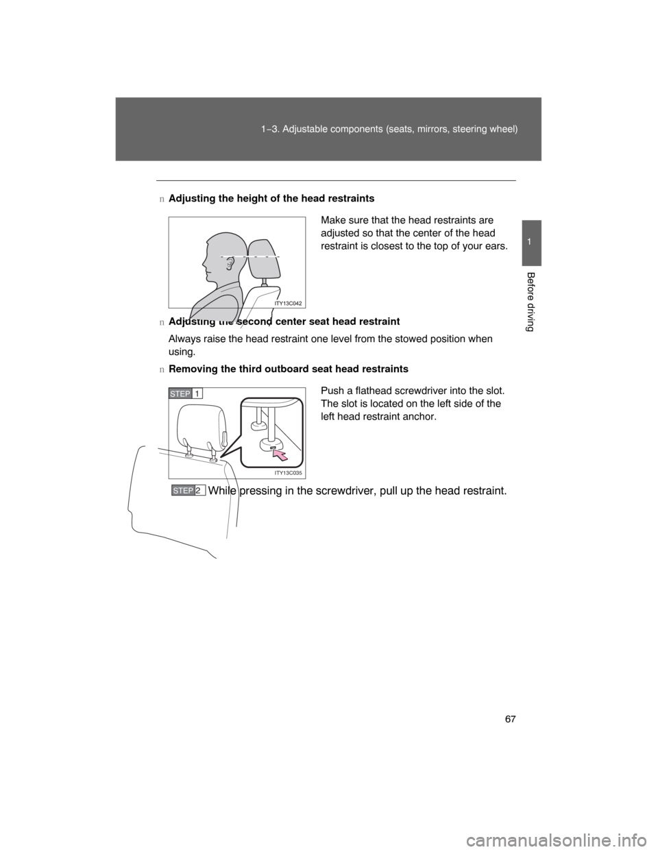 TOYOTA LAND CRUISER 2008 J200 Repair Manual 67
1−3. Adjustable components (seats, mirrors, steering wheel)
1
Before driving
nAdjusting the height of the head restraints
nAdjusting the second center seat head restraint
Always raise the head re