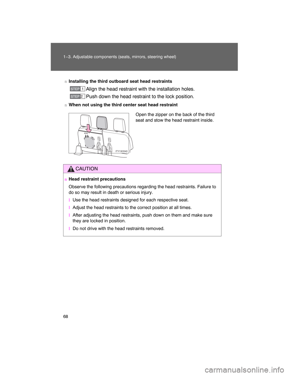 TOYOTA LAND CRUISER 2008 J200 Owners Manual 68 1−3. Adjustable components (seats, mirrors, steering wheel)
nInstalling the third outboard seat head restraints
Align the head restraint with the installation holes.
Push down the head restraint 