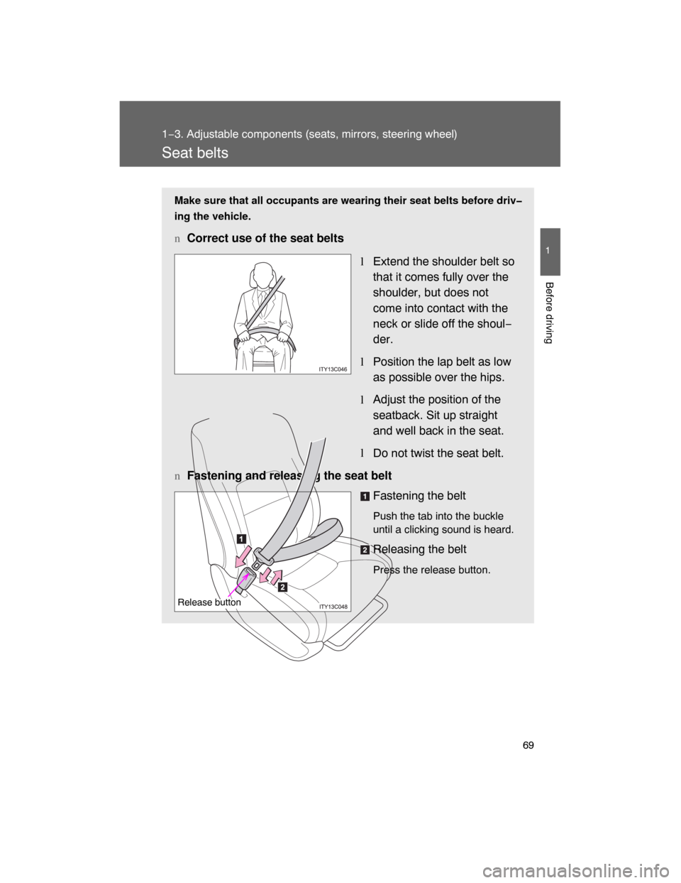 TOYOTA LAND CRUISER 2008 J200 Repair Manual 69
1
1−3. Adjustable components (seats, mirrors, steering wheel)
Before driving
Seat belts
Make sure that all occupants are wearing their seat belts before driv�
ing the vehicle.
nCorrect use of the