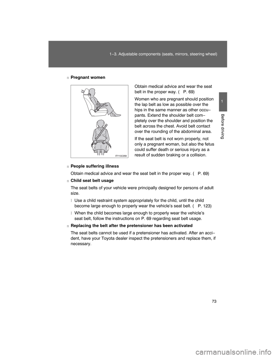 TOYOTA LAND CRUISER 2008 J200 Owners Manual 73
1−3. Adjustable components (seats, mirrors, steering wheel)
1
Before driving
nPregnant women
nPeople suffering illness
Obtain medical advice and wear the seat belt in the proper way. (
P. 69)
nCh