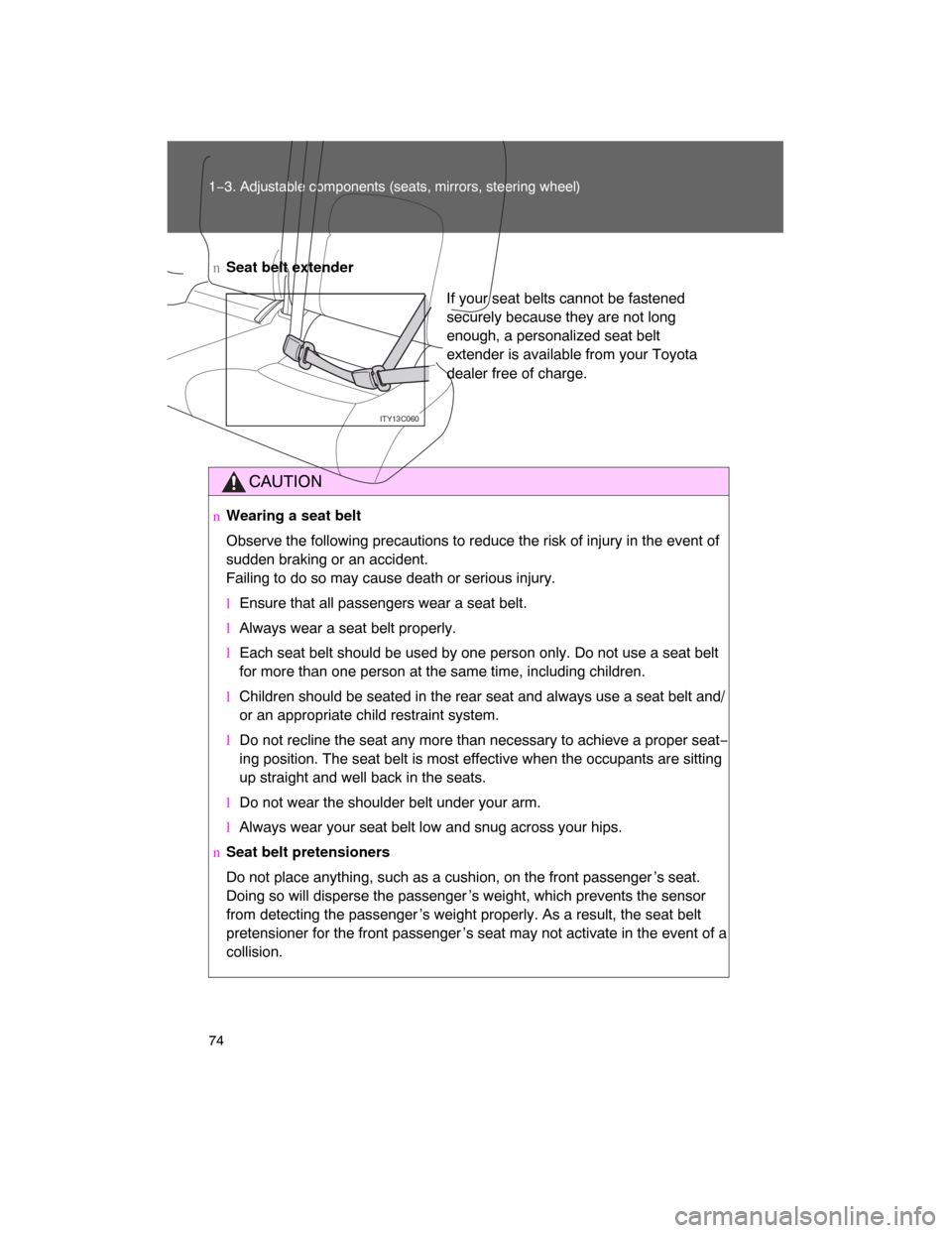 TOYOTA LAND CRUISER 2008 J200 Owners Manual 74 1−3. Adjustable components (seats, mirrors, steering wheel)
nSeat belt extender
CAUTION
nWearing a seat belt
Observe the following precautions to reduce the risk of injury in the event of
sudden 