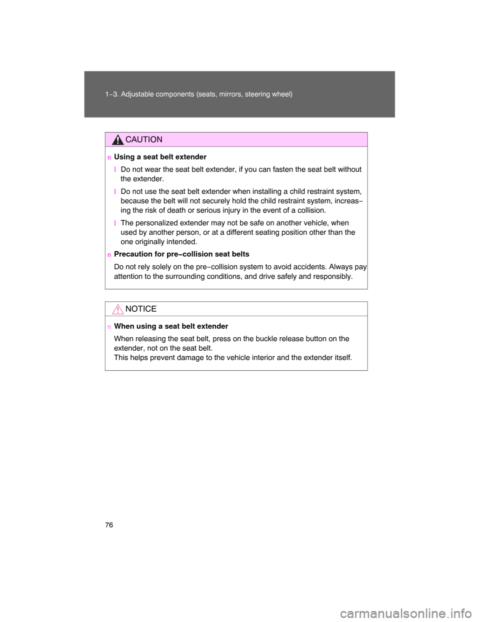 TOYOTA LAND CRUISER 2008 J200 Owners Manual 76 1−3. Adjustable components (seats, mirrors, steering wheel)
CAUTION
nUsing a seat belt extender
lDo not wear the seat belt extender, if you can fasten the seat belt without
the extender.
lDo not 
