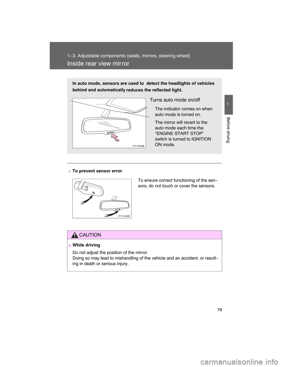 TOYOTA LAND CRUISER 2008 J200 Owners Manual 79
1
1−3. Adjustable components (seats, mirrors, steering wheel)
Before driving
Inside rear view mir ror
nTo prevent sensor error
CAUTION
nWhile driving
Do not adjust the position of the mirror.
Doi